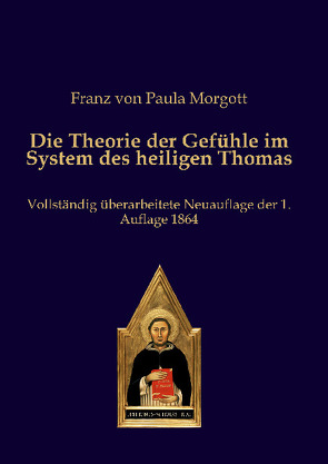 Die Theorie der Gefühle im System des heiligen Thomas von von Paula Morgott,  Franz