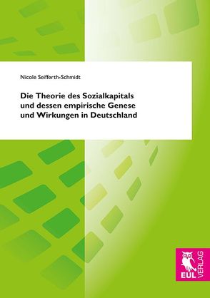 Die Theorie des Sozialkapitals und dessen empirische Genese und Wirkungen in Deutschland von Seifferth-Schmidt,  Nicole