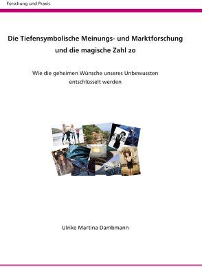 Die Tiefensymbolische Meinungs- und Marktforschung und die magische Zahl 20 von Dambmann,  Ulrike Martina, Lachhammer,  Hannes