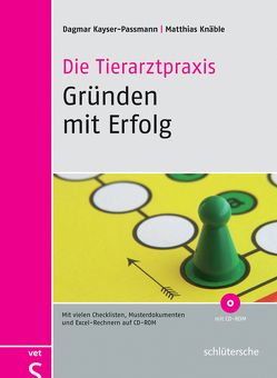 Die Tierarztpraxis – Gründen mit Erfolg von Kayser-Passmann,  Dagmar, Knäble,  Matthias