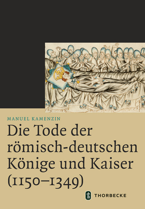 Die Tode der römisch-deutschen Könige und Kaiser (1150–1349) von Kamenzin,  Manuel