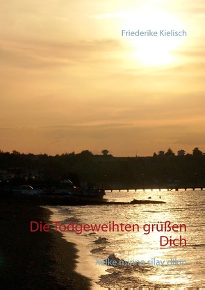 Die Todgeweihten grüßen Dich von Kielisch,  Friederike