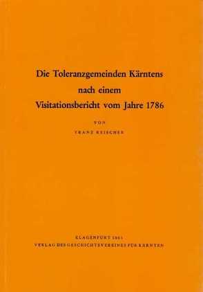 Die Toleranzgemeinden Kärntens nach einem Visitationsbericht vom Jahre 1786 von Reischer,  Franz