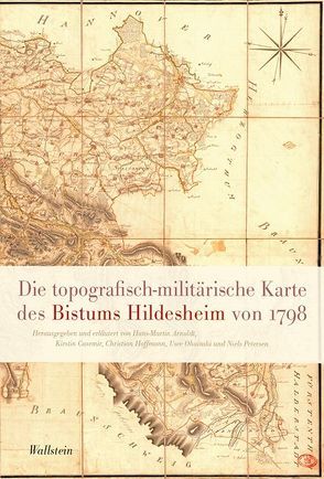 Die topographisch-militärische Karte des Bistums Hildesheim von 1798 von Arnoldt,  Hans-Martin, Casemir,  Kirstin, Hoffmann,  Christian, Ohainski,  Uwe, Petersen,  Niels