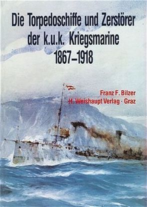 Die Torpedoschiffe und Zerstörer der k.u.k. Kriegsmarine 1875-1918 von Bilzer,  Franz