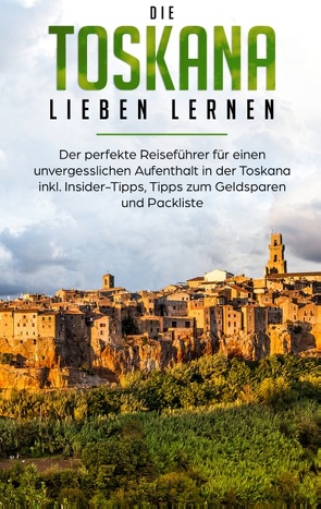 Die Toskana lieben lernen: Der perfekte Reiseführer für einen unvergesslichen Aufenthalt in der Toskana inkl. Insider-Tipps, Tipps zum Geldsparen und Packliste von Brandau,  Alina