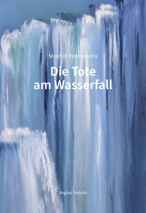 Die Tote am Wasserfall von Imholz,  Regine