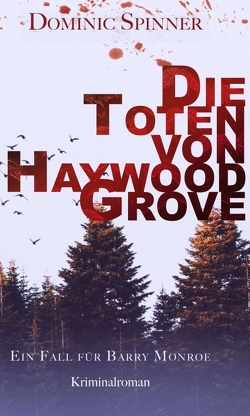 Die Toten von Haywood Grove: Der erste Fall für Barry Monroe von Spinner,  Dominic