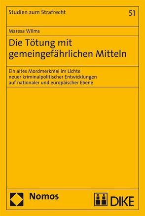 Die Tötung mit gemeingefährlichen Mitteln. Ein altes Mordmerkmal im Lichte neuer kriminalpolitischer Entwicklungen auf nationaler und europäischer Ebene von Wilms,  Maresa