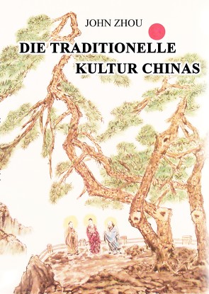 Die traditionelle Kultur Chinas von Zhou,  John