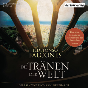 Die Tränen der Welt von Falcones,  Ildefonso, Haber,  Laura, Meinhardt,  Thomas M.