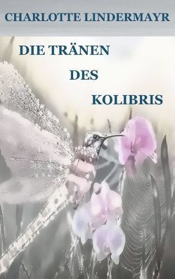 Die Tränen des Kolibris von Lindermayr,  Charlotte