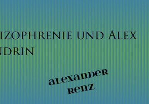 Die Tragseile der Schizophrenie und Alex mittendrin von Renz,  Alexander