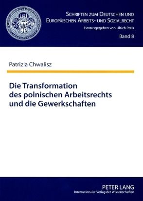 Die Transformation des polnischen Arbeitsrechts und die Gewerkschaften von Chwalisz,  Patrizia