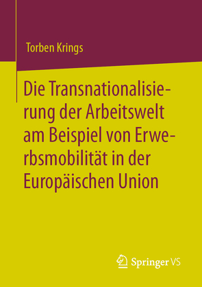 Die Transnationalisierung der Arbeitswelt am Beispiel von Erwerbsmobilität in der Europäischen Union von Krings,  Torben