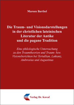 Die Traum- und Visionsdarstellungen in der christlichen lateinischen Literatur der Antike und die pagane Tradition von Barthel,  Mareen