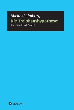 Die Treibhaushypothese: Alles Schall und Rauch? von Limburg,  Michael