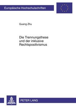 Die Trennungsthese und der inklusive Rechtspositivismus von Zhu,  Guang