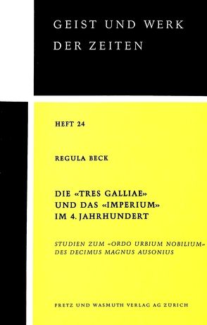 Die «Tres Galliae» und das «Imperium» im 4. Jahrhundert von Beck,  Regula