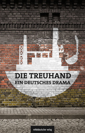 Die Treuhand – ein deutsches Drama von Graupner,  Michael, Jacobs,  Olaf, Judt,  Matthias, Schönherr,  Michael