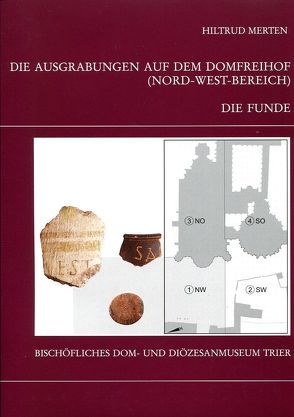 Die Trierer Domgrabung / Die Ausgrabungen auf dem Domfreihof (Nord-West-Bereich): Teil 1 – Die Funde von Merten,  Hiltrud, Weber,  Winfried