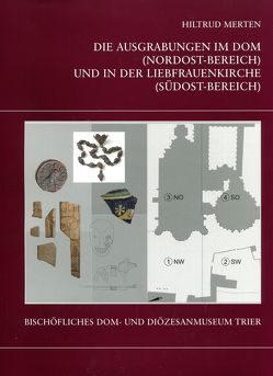 Die Trierer Domgrabung / Die Ausgrabungen im Dom (Nordost-Bereich) und in der Liebfrauenkirche (Südost-Bereich) von Bakker,  Lothar, Diederich,  Martina, Merten,  Hiltrud