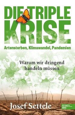 Die Triple-Krise: Artensterben, Klimawandel, Pandemien von Settele,  Josef