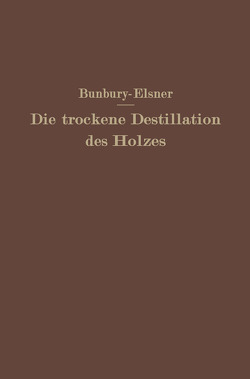 Die trockene Destillation des Holzes von Bunbury,  H.M., Elsner,  W.