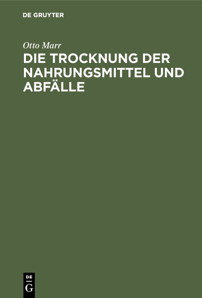 Die Trocknung der Nahrungsmittel und Abfälle von Marr,  Otto