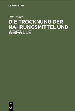 Die Trocknung der Nahrungsmittel und Abfälle von Marr,  Otto