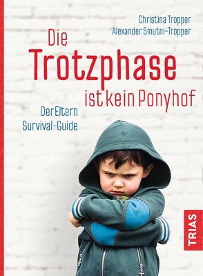 Die Trotzphase ist kein Ponyhof von Smutni-Tropper,  Alexander, Tropper,  Christina