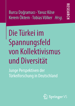 Die Türkei im Spannungsfeld von Kollektivismus und Diversität von Dogramaci,  Burcu, Köse,  Yavuz, Öktem,  Kerem, Völker,  Tobias