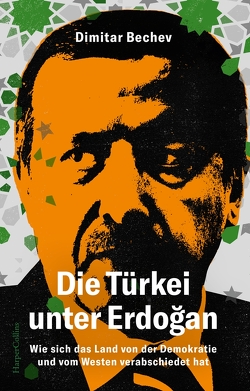 Die Türkei unter Erdoğan – Wie sich das Land von der Demokratie und vom Westen verabschiedet hat von Bechev,  Dimitar, Dürr,  Karlheinz, Freundl,  Hans