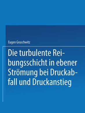 Die turbulente Reibungsschicht in ebener Strömung bei Druckabfall und Druckanstieg von Gruschwitz,  Eugen