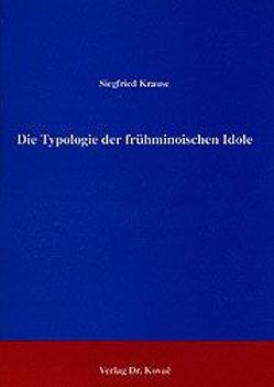 Die Typologie der frühminoischen Idole von Krause,  Siegfried