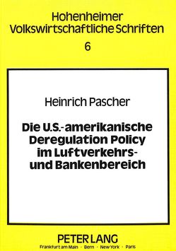 Die U.S.-amerikanische Deregulation Policy im Luftverkehrs- und Bankenbereich von Pascher,  Heinrich