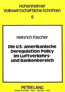 Die U.S.-amerikanische Deregulation Policy im Luftverkehrs- und Bankenbereich von Pascher,  Heinrich