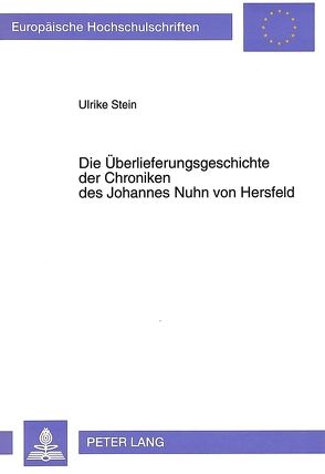 Die Überlieferungsgeschichte der Chroniken des Johannes Nuhn von Hersfeld von Stein,  Ulrike