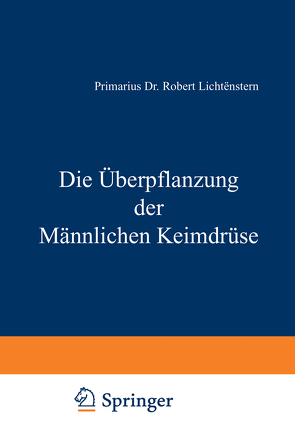 Die Überpflanzung der Männlichen Keimdrüse von Lichtenstern,  Robert