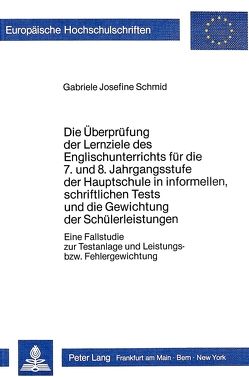 Die Überprüfung der Lernziele des Englischunterrichts für die 7. und 8. Jahrgangsstufe der Hauptschule in informellen, schriftlichen Tests und die Gewichtung der Schülerleistungen von Schmid,  Gabriele Josefine