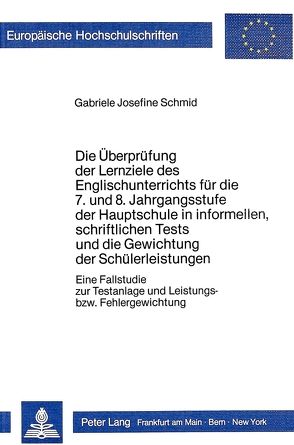 Die Überprüfung der Lernziele des Englischunterrichts für die 7. und 8. Jahrgangsstufe der Hauptschule in informellen, schriftlichen Tests und die Gewichtung der Schülerleistungen von Schmid,  Gabriele Josefine