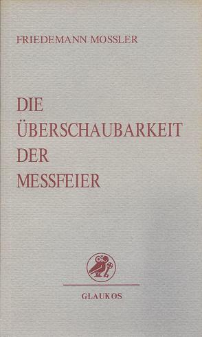 Die Überschaubarkeit der Messfeier von Mossler,  Friedemann