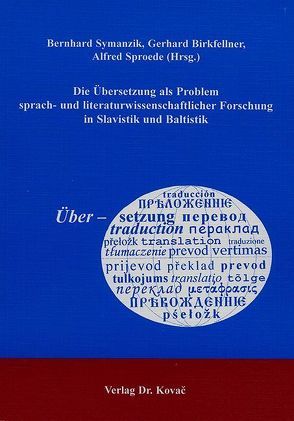 Die Übersetzung als Problem sprach- und literaturwissenschaftlicher Forschung in Slavistik und Baltistik von Birkfellner,  Gerhard, Sproede,  Alfred, Symanzik,  Bernhard