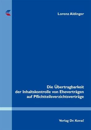 Die Übertragbarkeit der Inhaltskontrolle von Eheverträgen auf Pflichtteilsverzichtsverträge von Aldinger,  Lorenz