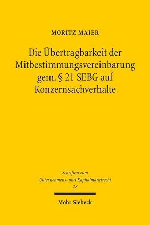 Die Übertragbarkeit der Mitbestimmungsvereinbarung gem. § 21 SEBG auf Konzernsachverhalte von Maier,  Moritz