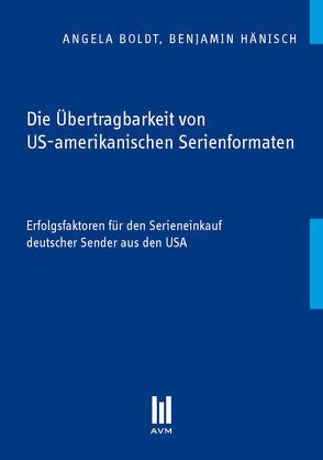 Die Übertragbarkeit von US-amerikanischen Serienformaten von Boldt,  Angela, Hänisch,  Benjamin