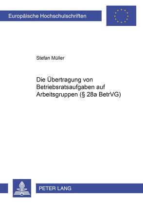 Die Übertragung von Betriebsratsaufgaben auf Arbeitsgruppen (§ 28a BetrVG) von Müller,  Stefan