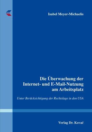 Die Überwachung der Internet- und E-Mail-Nutzung am Arbeitsplatz von Meyer-Michaelis,  Isabel