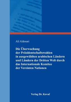 Die Überwachung der Präsidentschaftswahlen in ausgewählten arabischen Ländern und Ländern der Dritten Welt durch das Internationale Komitee der Vereinten Nationen von Aldosari,  Ali