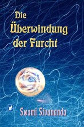 Die Überwindung der Furcht von Sivananda,  Swami